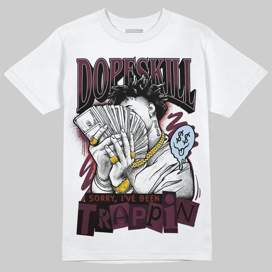 Jordan 5 Retro Burgundy DopeSkill T-Shirt Sorry I've Been Trappin Graphic Streetwear - White