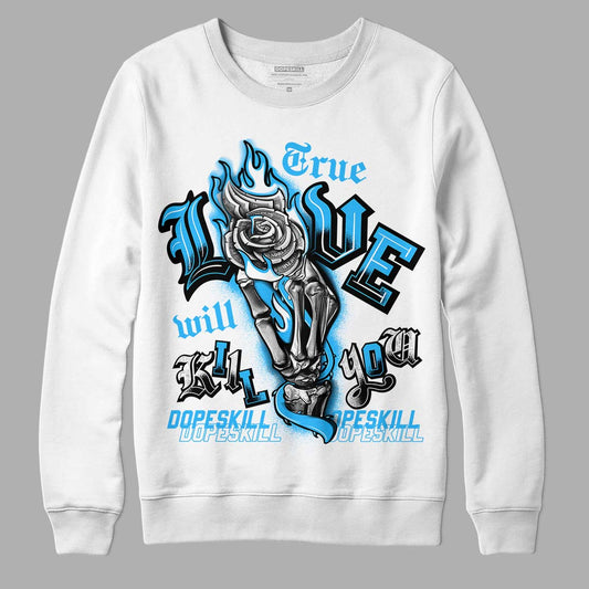 Jordan 1 High Retro OG “University Blue” DopeSkill Sweatshirt True Love Will Kill You Graphic Streetwear - White