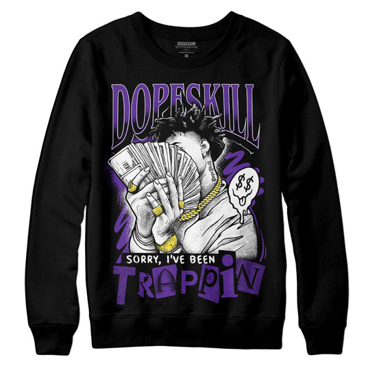 Jordan 13 Court Purple DopeSkill Sweatshirt Sorry I've Been Trappin Graphic Streetwear - Black