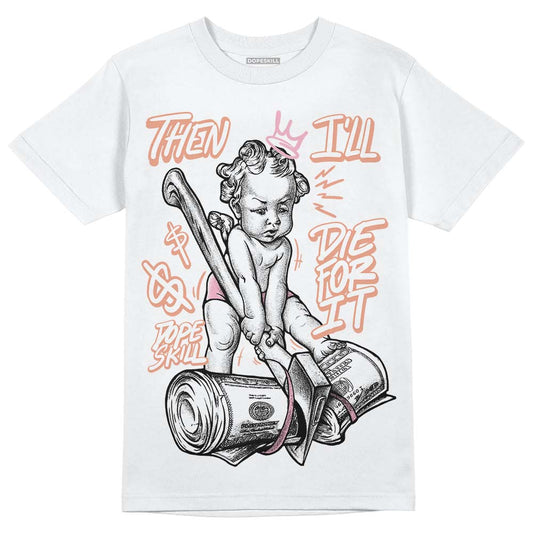 Jordan 11 Low “Legend Pink” DopeSkill T-Shirt Then I'll Die For It Graphic Streetwear - White