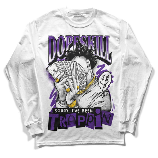 Jordan 3 Dark Iris DopeSkill Long Sleeve T-Shirt Sorry I've Been Trappin Graphic Streetwear - White