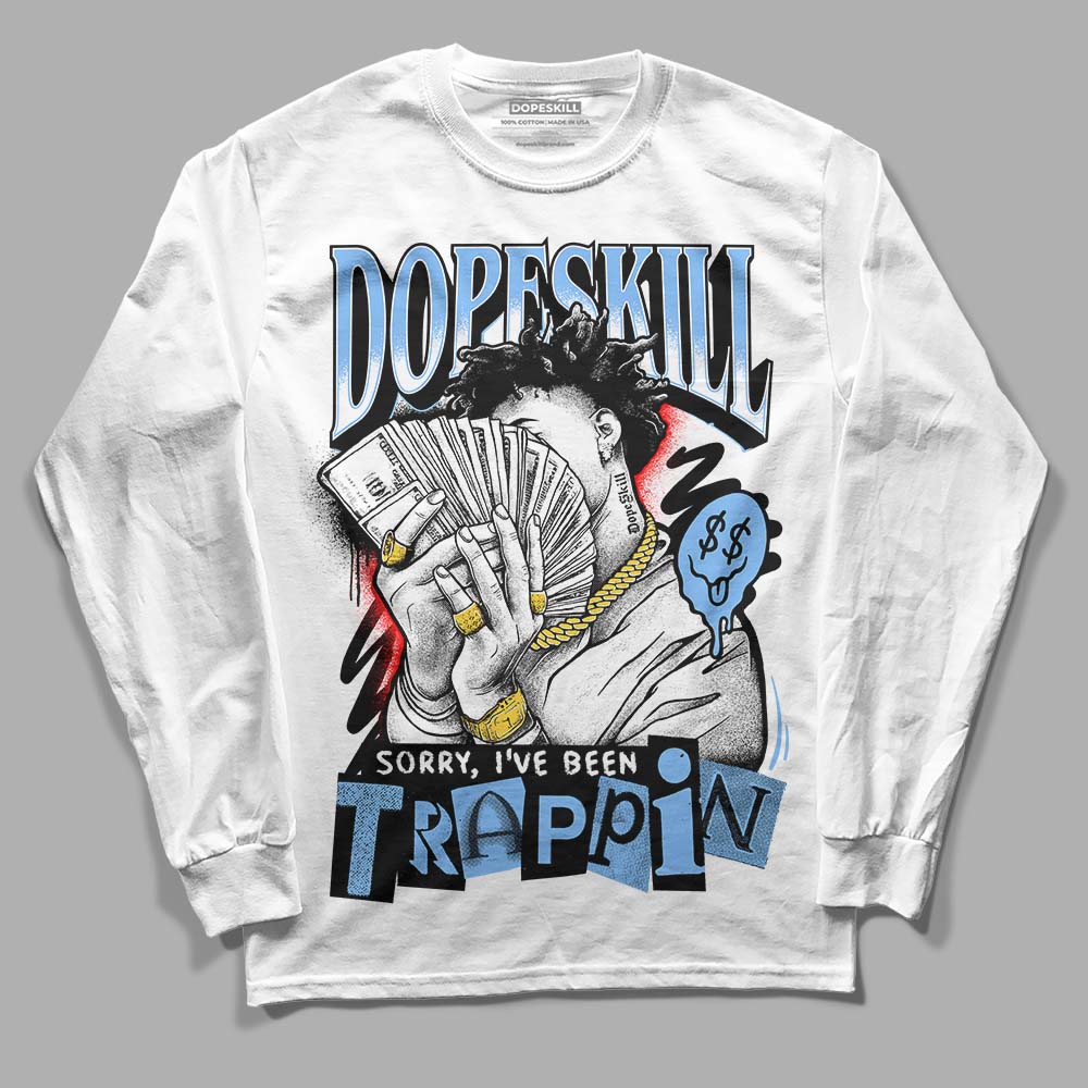 Jordan 9 Powder Blue DopeSkill Long Sleeve T-Shirt Sorry I've Been Trappin Graphic Streetwear - White