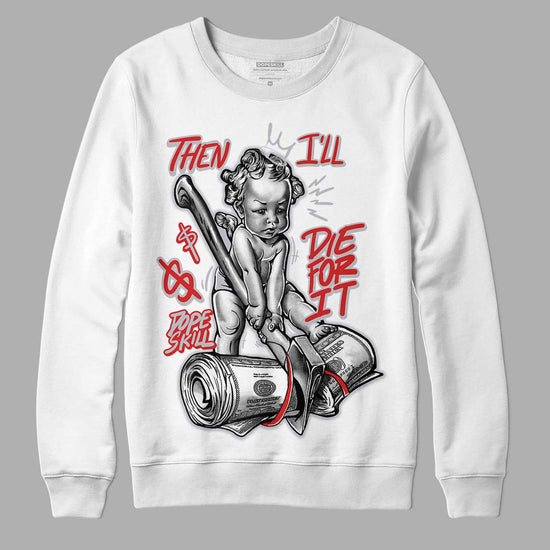 Jordan 13 “Wolf Grey” DopeSkill Sweatshirt Then I'll Die For It Graphic Streetwear - White