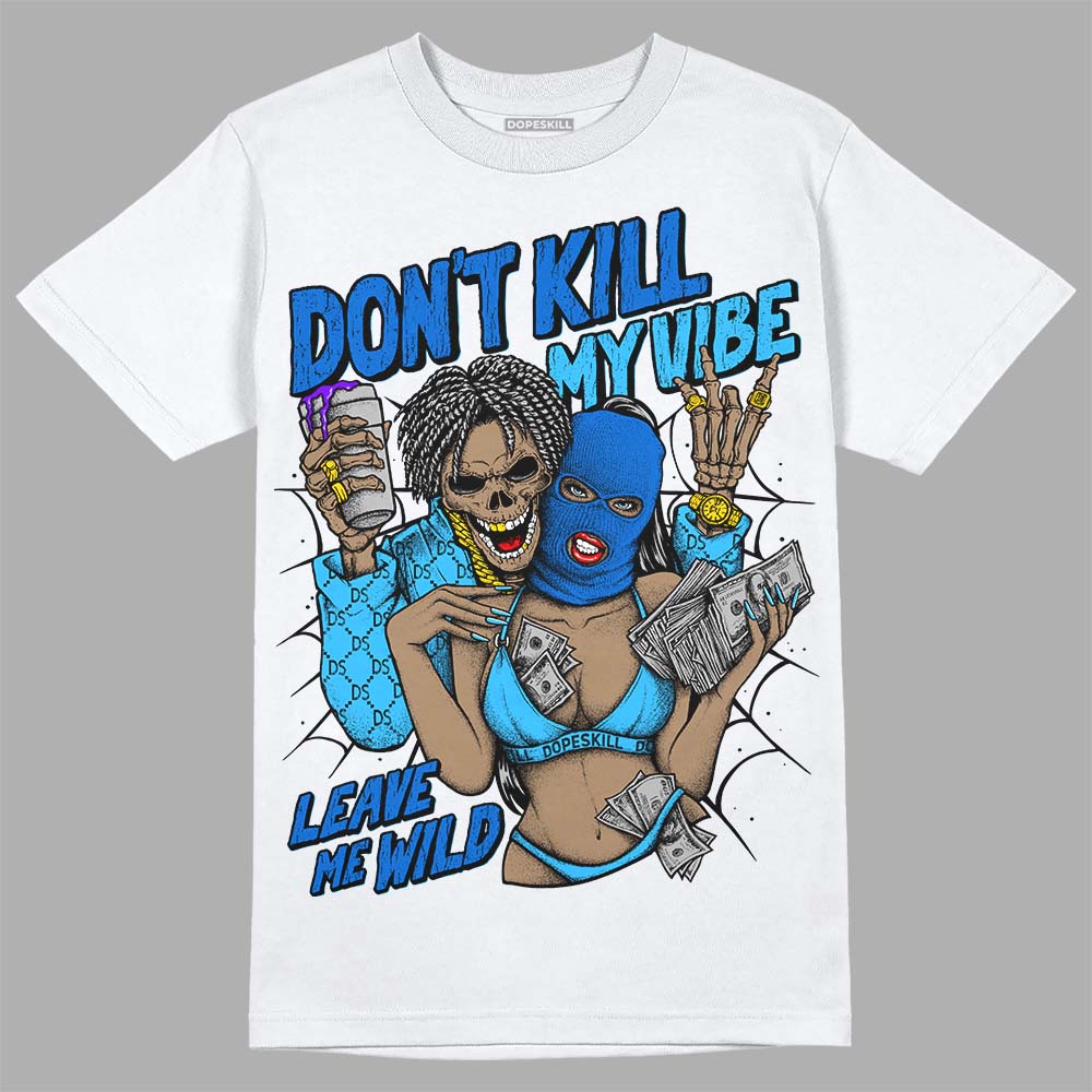 Jordan 1 High Retro OG “University Blue” DopeSkill T-Shirt Don't Kill My Vibe Graphic Streetwear - White 