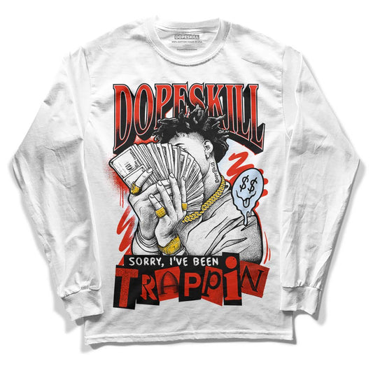 Jordan 6 Retro Toro Bravo DopeSkill Long Sleeve T-Shirt Sorry I've Been Trappin Graphic Streetwear - White 