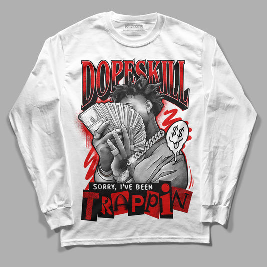 Jordan 4 Retro Red Cement DopeSkill Long Sleeve T-Shirt Sorry I've Been Trappin Graphic Streetwear - Ưhite