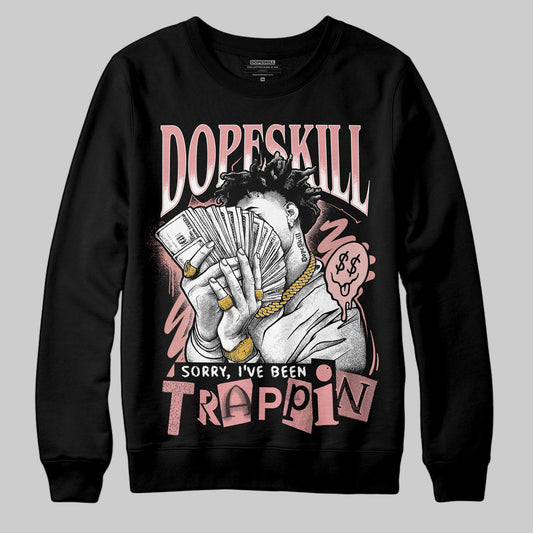 Jordan 40 “Dusty Rose” DopeSkill Sweatshirt Sorry I've Been Trappin Graphic Streetwear - Black