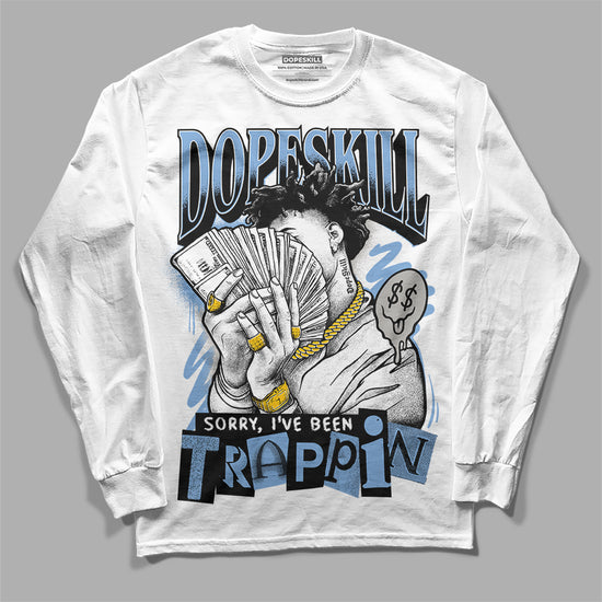 Jordan 5 Retro University Blue DopeSkill Long Sleeve T-Shirt Sorry I've Been Trappin Graphic Streetwear - White