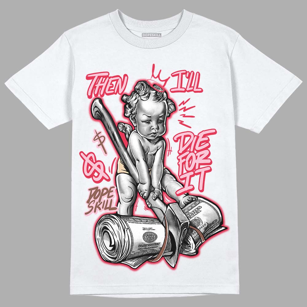 Dunk Low PRM Bacon DopeSkill T-Shirt Then I'll Die For It Graphic Streetwear - White