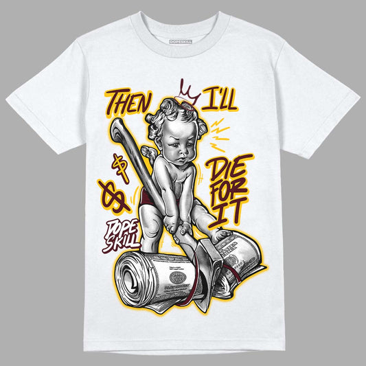 Dunk Yellow Bordeaux DopeSkill T-Shirt Then I'll Die For It Graphic Streetwear - WHite