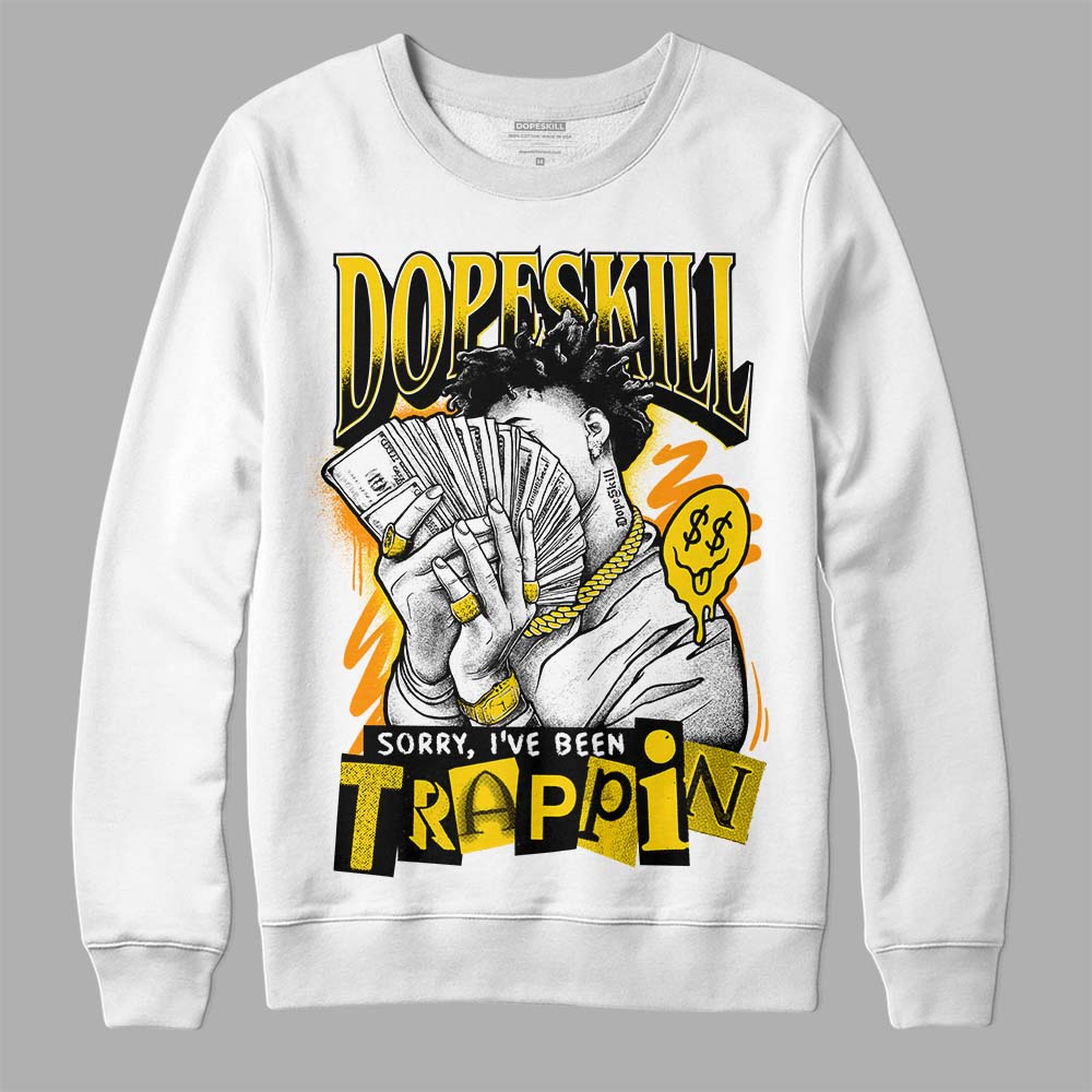 Jordan 6 “Yellow Ochre” DopeSkill Sweatshirt Sorry I've Been Trappin Graphic Streetwear - White