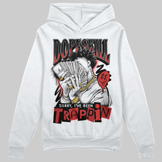 Jordan 6 “Reverse Infrared” DopeSkill Hoodie Sweatshirt Sorry I've Been Trappin Graphic Streetwear - White