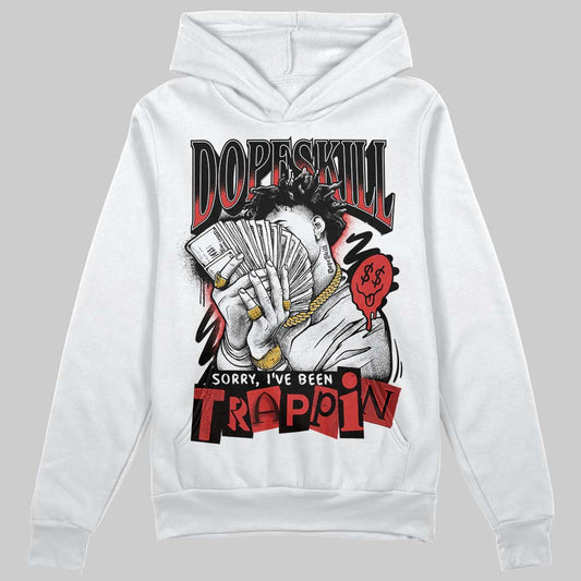 Jordan 6 “Reverse Infrared” DopeSkill Hoodie Sweatshirt Sorry I've Been Trappin Graphic Streetwear - White