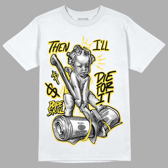 Jordan 4 Tour Yellow Thunder DopeSkill T-Shirt Then I'll Die For It Graphic Streetwear - White