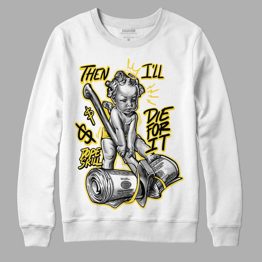 Jordan 4 Tour Yellow Thunder DopeSkill Sweatshirt Then I'll Die For It Graphic Streetwear - White