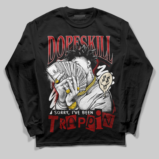Jordan 1 Retro High OG Black Toe Reimagined DopeSkill Long Sleeve T-Shirt Sorry I've Been Trappin Graphic Streetwear - Black