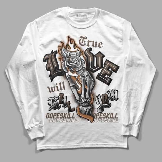 Jordan 1 Retro High OG Palomino DopeSkill Long Sleeve T-Shirt True Love Will Kill You Graphic Streetwear - White