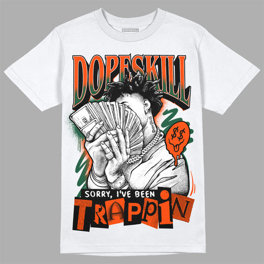 Dunk Low Team Dark Green Orange DopeSkill T-Shirt Sorry I've Been Trappin Graphic Streetwear - White 