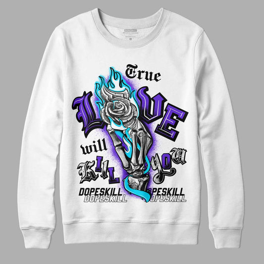 Jordan 6 "Aqua" DopeSkill Sweatshirt True Love Will Kill You Graphic Streetwear - White 