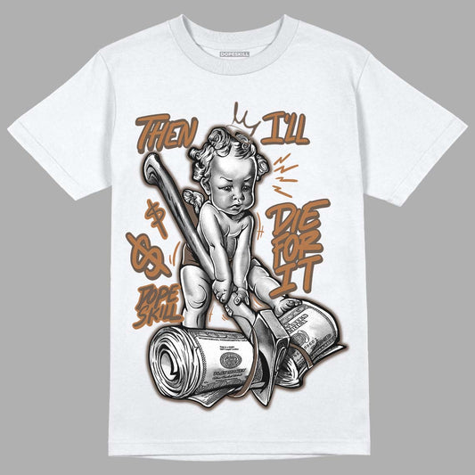 Jordan 1 Retro High OG Palomino DopeSkill T-Shirt Then I'll Die For It Graphic Streetwear - WHite