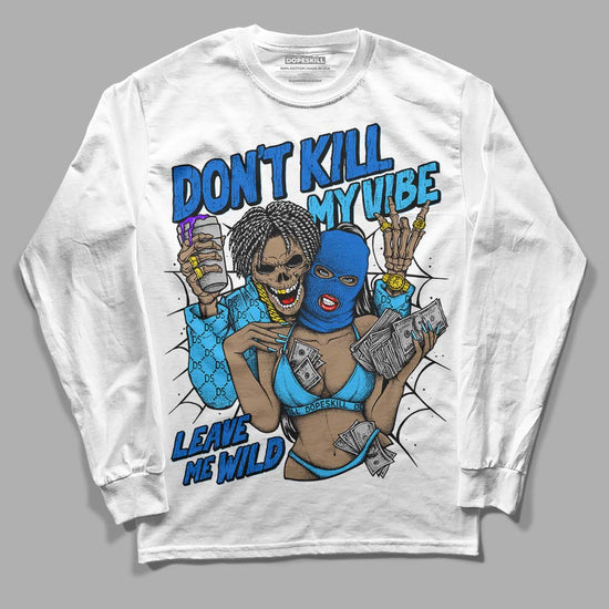 Jordan 1 High Retro OG “University Blue” DopeSkill Long Sleeve T-Shirt Don't Kill My Vibe Graphic Streetwear - White 