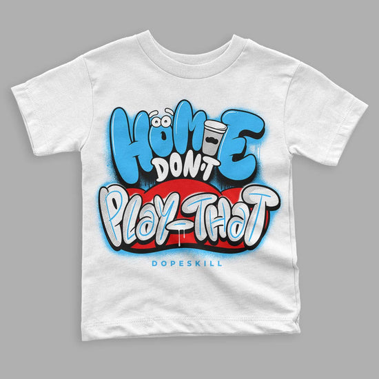 Jordan 1 High Retro OG “University Blue” DopeSkill Toddler Kids T-shirt Homie Don't Play That Graphic Streetwear - White