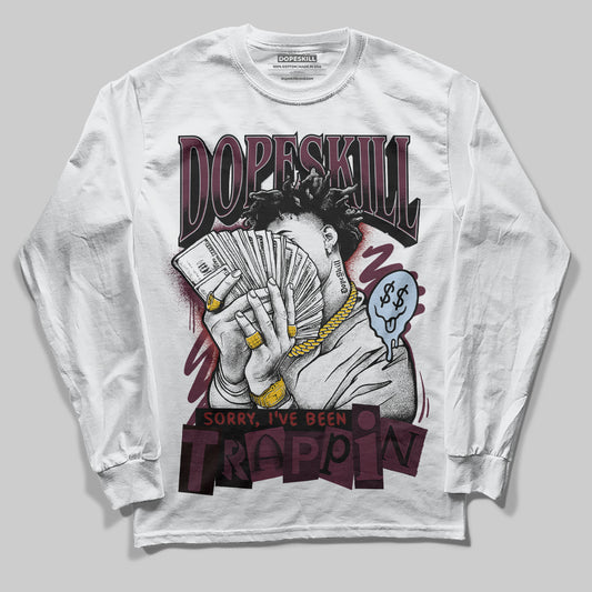 Jordan 5 Retro Burgundy  DopeSkill Long Sleeve T-Shirt Sorry I've Been Trappin Graphic Streetwear  - White