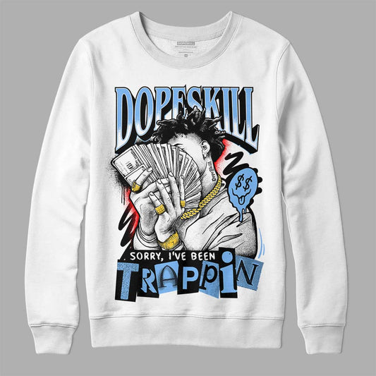 Jordan 9 Powder Blue DopeSkill Sweatshirt Sorry I've Been Trappin Graphic Streetwear - White