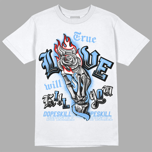 Jordan 9 Powder Blue DopeSkill T-Shirt True Love Will Kill You Graphic Streetwear - White