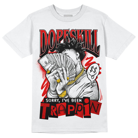 Jordan 4 Retro Red Cement DopeSkill T-Shirt Sorry I've Been Trappin Graphic Streetwear - White 