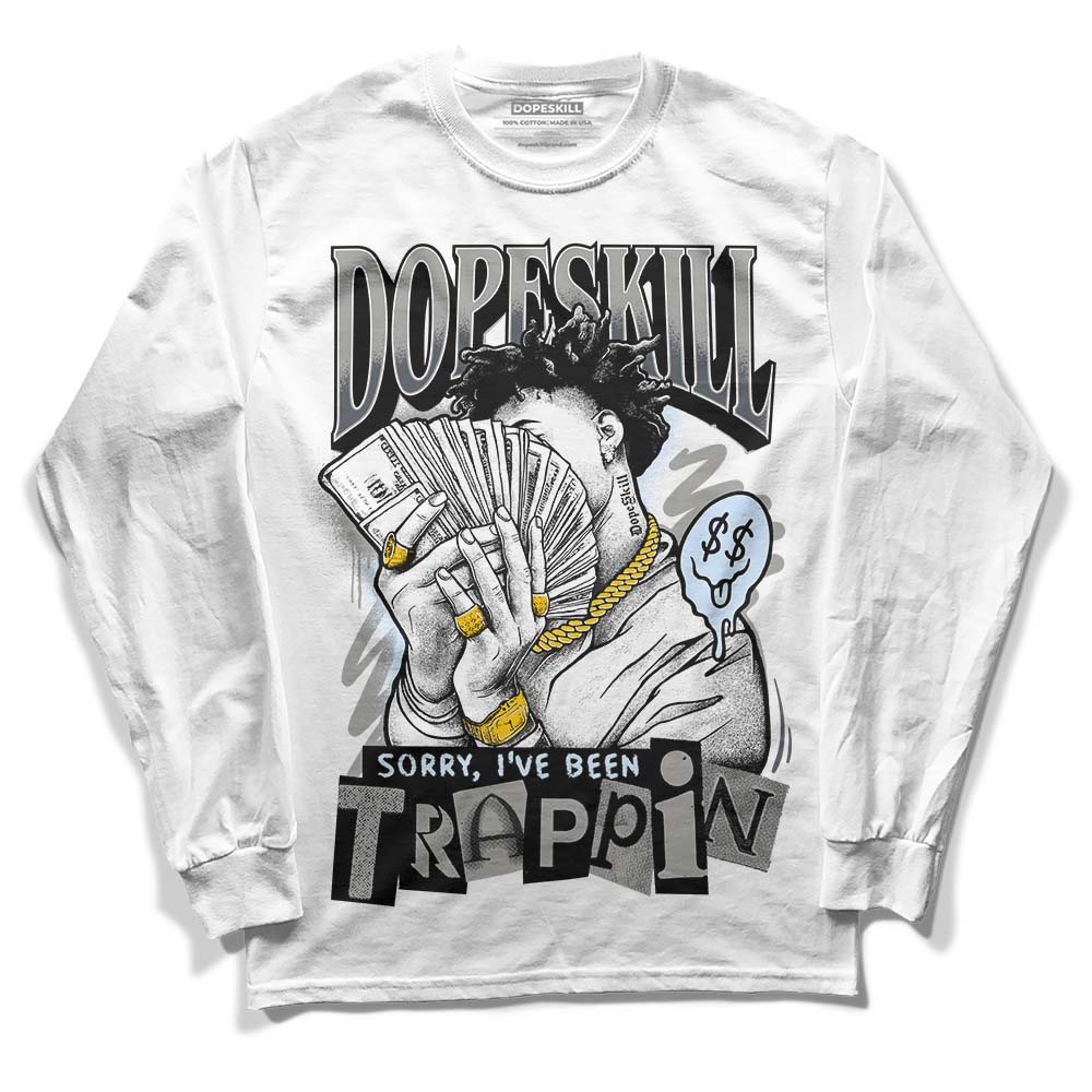 Jordan 11 Cool Grey DopeSkill Long Sleeve T-Shirt Sorry I've Been Trappin Graphic Streetwear - White 