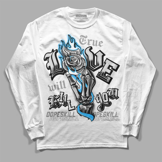 Dunk Low ‘Pure Platinum’ DopeSkill Long Sleeve T-Shirt True Love Will Kill You Graphic Streetwear - WHite