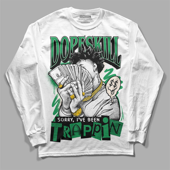 Jordan 2 Retro Lucky Green DopeSkill Long Sleeve T-Shirt Sorry I've Been Trappin Graphic Streetwear - White