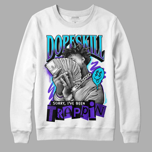 Jordan 6 "Aqua" DopeSkill Sweatshirt Sorry I've Been Trappin Graphic Streetwear - White 