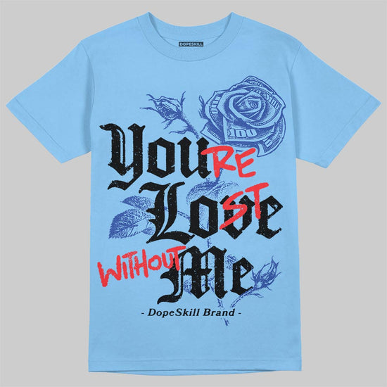 University Blue Sneakers DopeSkill T-Shirt You’re Lost Without Me Graphic Streetwear - carolina Blue
