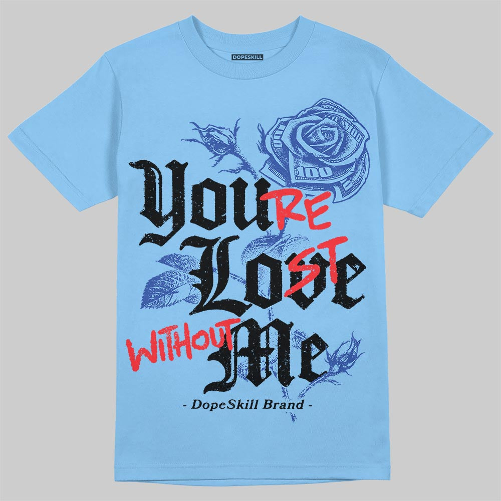University Blue Sneakers DopeSkill T-Shirt You’re Lost Without Me Graphic Streetwear - carolina Blue