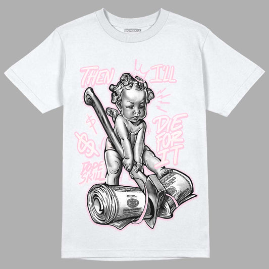 Dunk Low LX Pink Foam DopeSkill T-Shirt Then I'll Die For It Graphic Streetwear - White