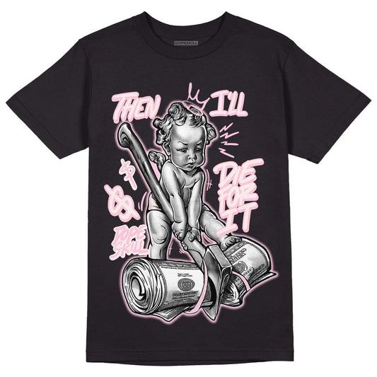 Dunk Low LX Pink Foam DopeSkill T-Shirt Then I'll Die For It Graphic Streetwear - Black