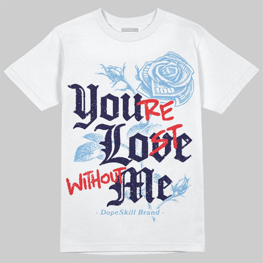 University Blue Sneakers DopeSkill T-Shirt You’re Lost Without Me Graphic Streetwear - White 