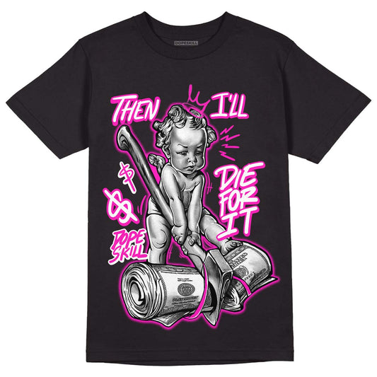 Dunk Low GS “Active Fuchsia” DopeSkill T-Shirt Then I'll Die For It Graphic Streetwear - Black