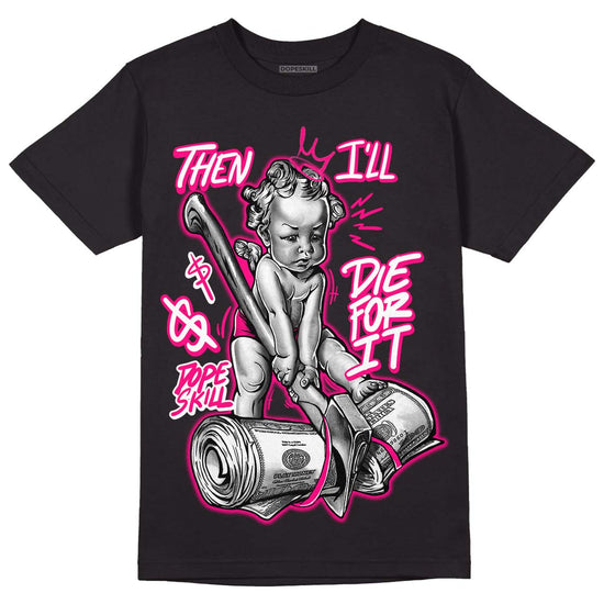 Jordan 1 Low GS “Fierce Pink” Dopeskill T-Shirt Then I'll Die For It Graphic Streetwear - Black