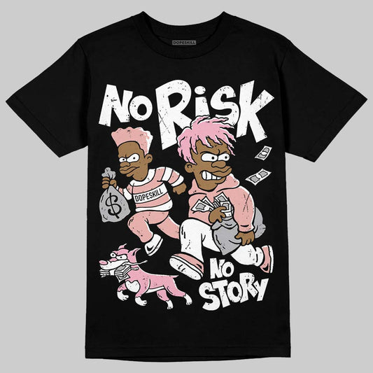 Jordan 1 Low OG “Rust Pink” DopeSkill T-Shirt No Risk No Story Graphic Streetwear - black