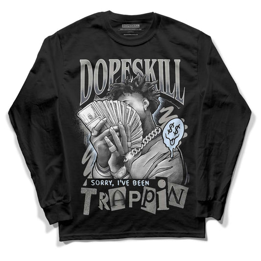 Jordan 11 Cool Grey DopeSkill Long Sleeve T-Shirt Sorry I've Been Trappin Graphic Streetwear - Black