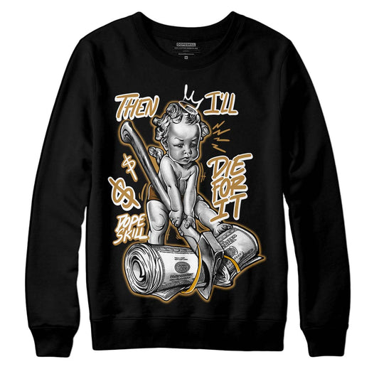 Jordan 13 Wheat 2023 DopeSkill Sweatshirt Then I'll Die For It Graphic Streetwear - Black