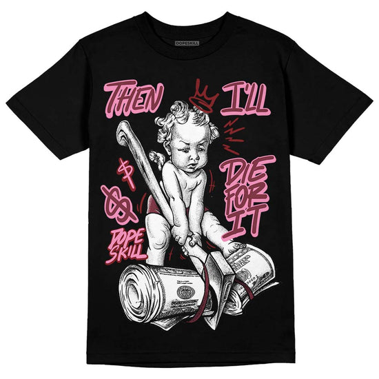 Jordan 1 Retro High OG “Team Red” DopeSkill T-Shirt Then I'll Die For It Graphic Streetwear - Black