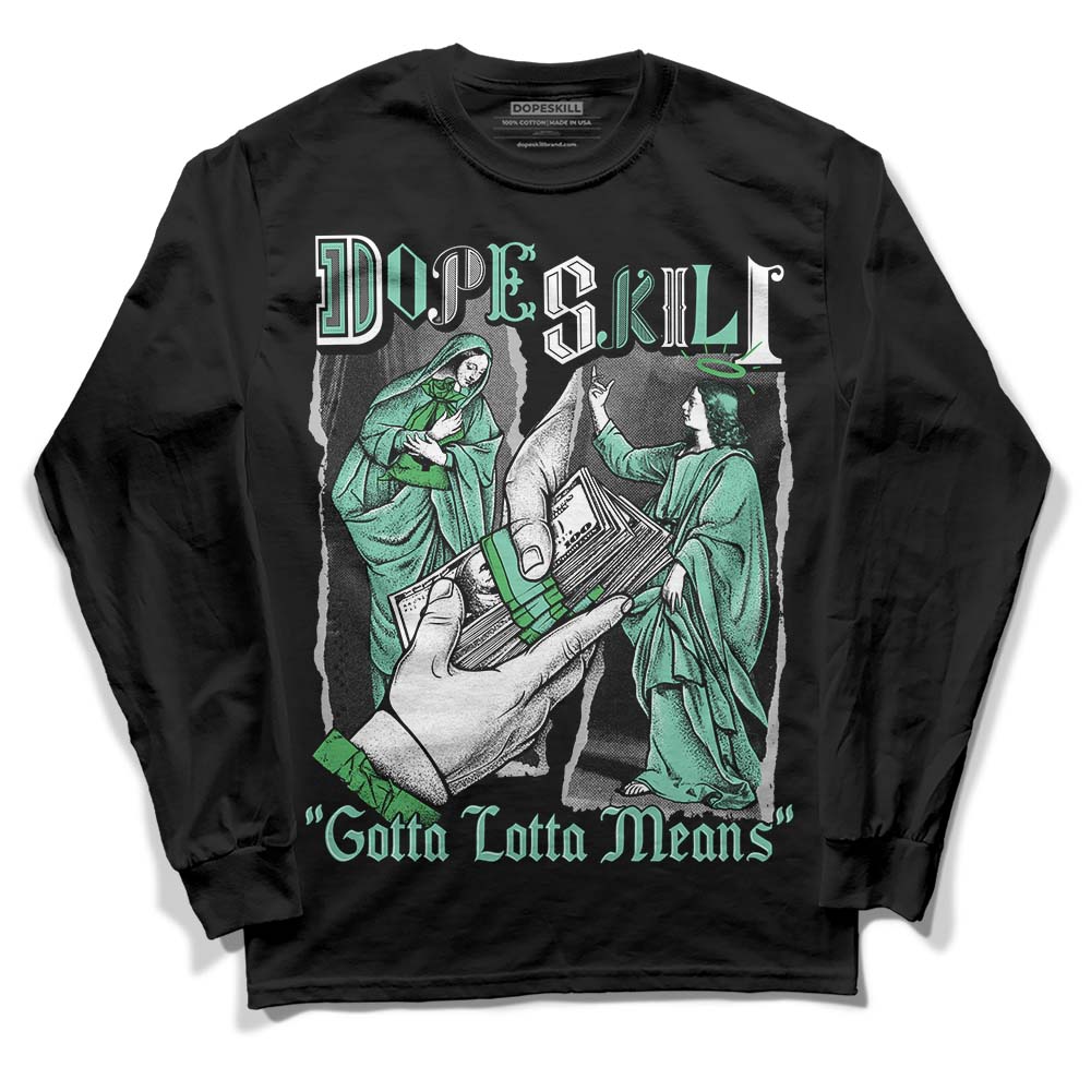 Jordan 1 High OG Green Glow DopeSkill Long Sleeve T-Shirt Gotta Lotta Means Graphic Streetwear - Black