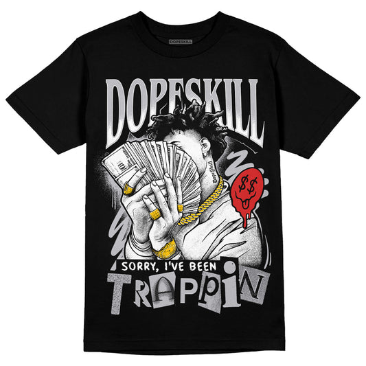 Jordan 13 “Wolf Grey” DopeSkill T-Shirt Sorry I've Been Trappin Graphic Streetwear - black