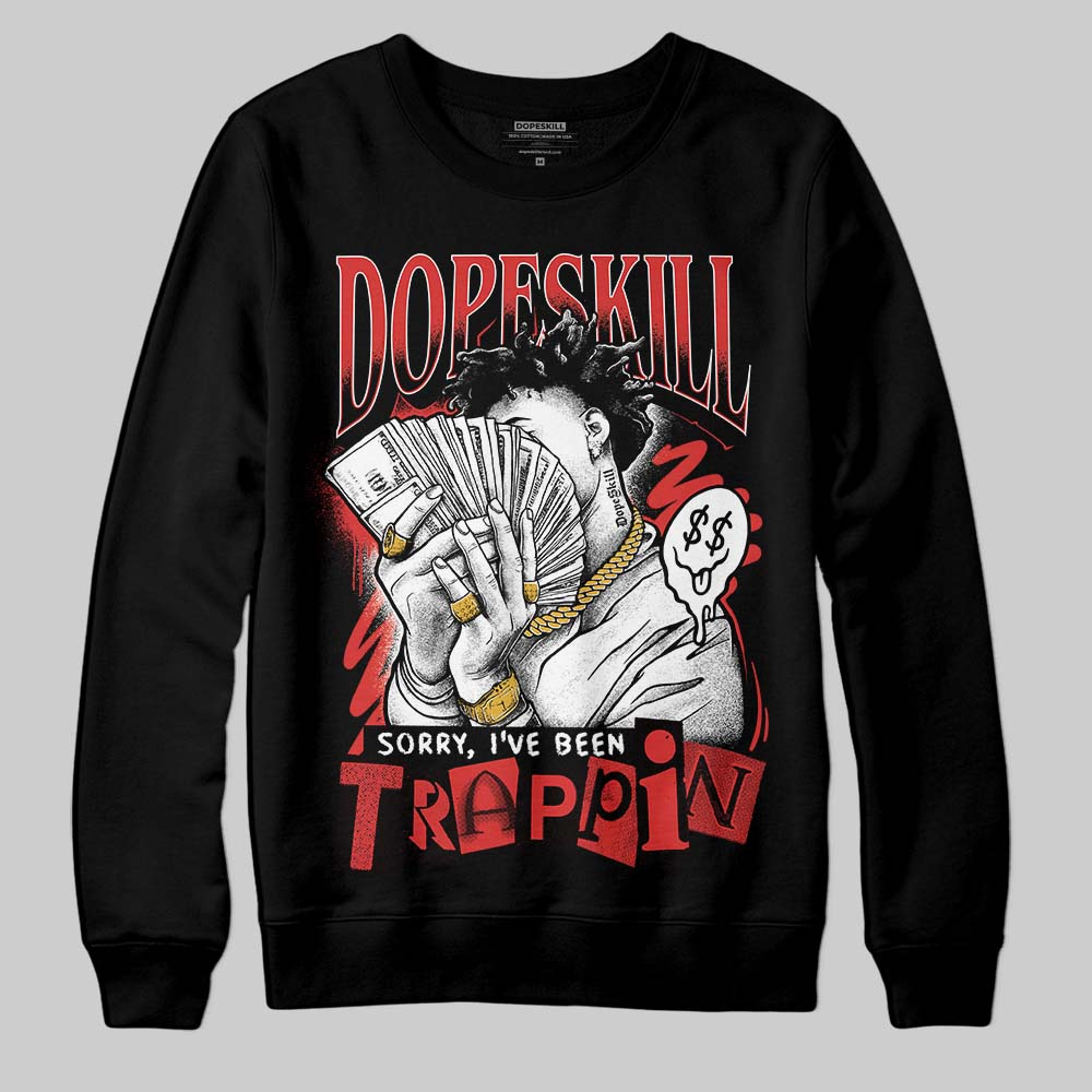Jordan 6 “Reverse Infrared” DopeSkill Sweatshirt Sorry I've Been Trappin Graphic Streetwear - black