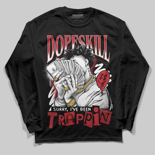 Jordan 1 Low OG "Chicago" DopeSkill Long Sleeve T-Shirt Sorry I've Been Trappin Graphic Streetwear - Black