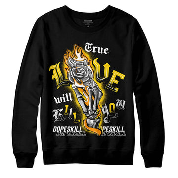 Jordan 6 “Yellow Ochre” DopeSkill Sweatshirt True Love Will Kill You Graphic Streetwear - Black